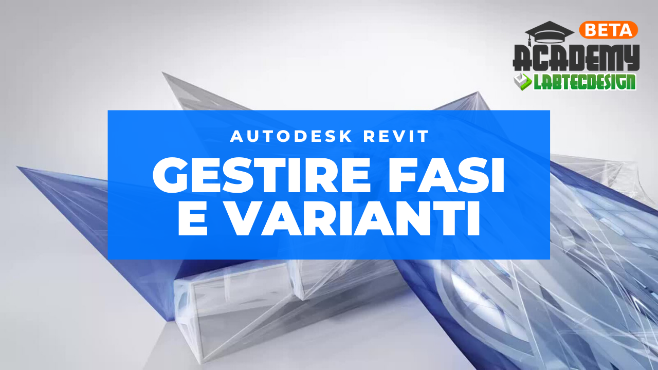 Autodesk Revit: la Gestione delle Varianti – Stato di Fatto e di Stato Progetto